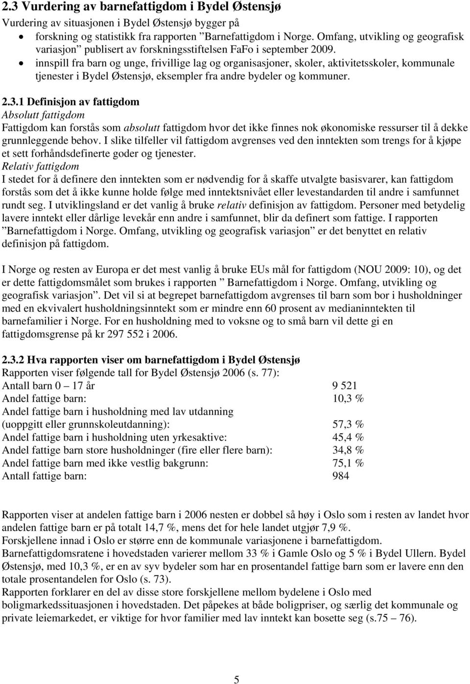 innspill fra barn og unge, frivillige lag og organisasjoner, skoler, aktivitetsskoler, kommunale tjenester i Bydel Østensjø, eksempler fra andre bydeler og kommuner. 2.3.