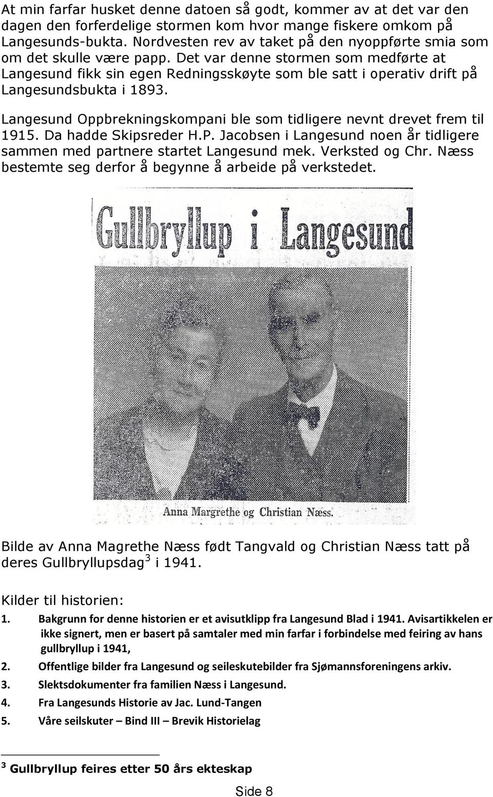 Det var denne stormen som medførte at Langesund fikk sin egen Redningsskøyte som ble satt i operativ drift på Langesundsbukta i 1893.