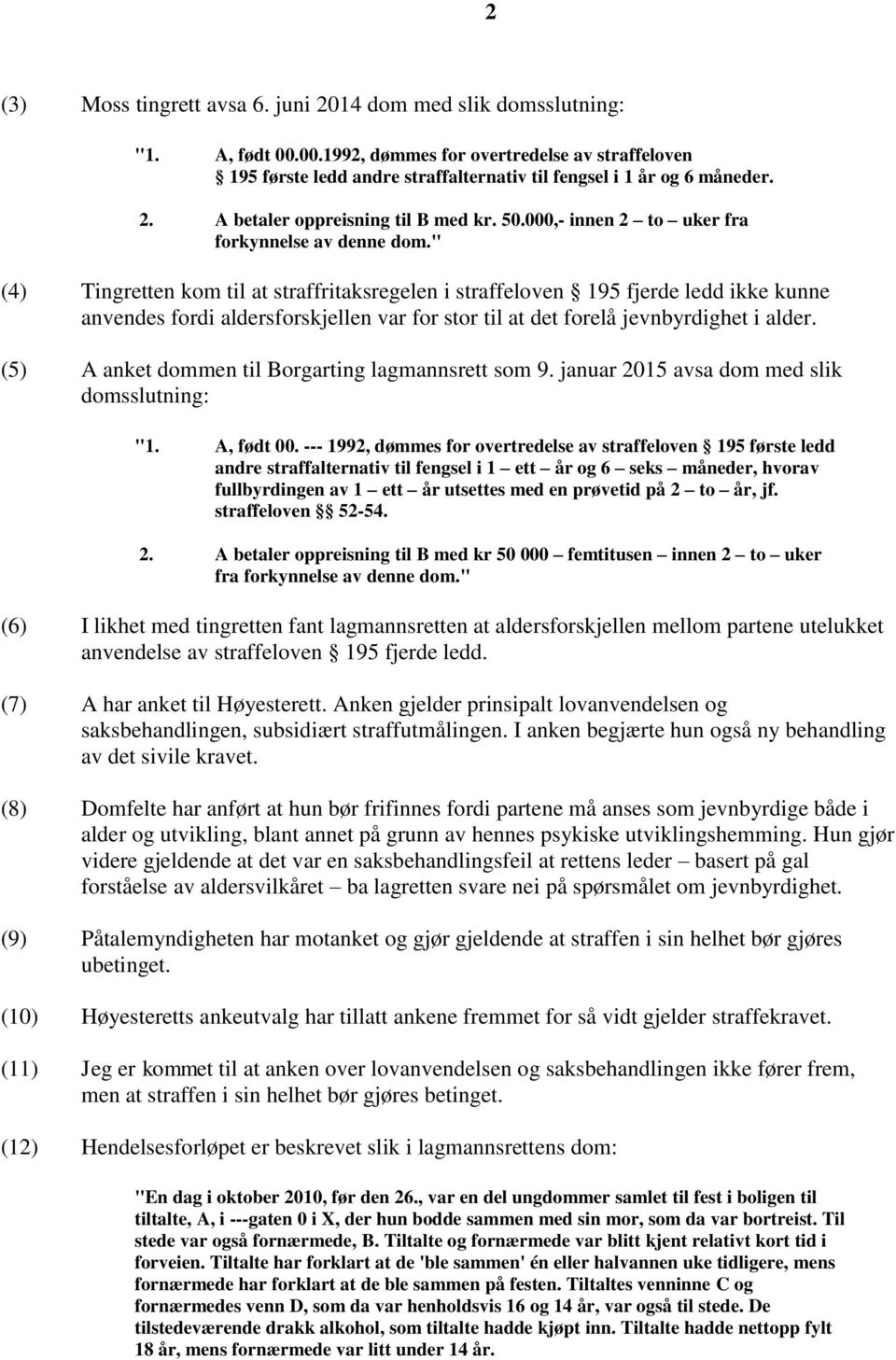 " (4) Tingretten kom til at straffritaksregelen i straffeloven 195 fjerde ledd ikke kunne anvendes fordi aldersforskjellen var for stor til at det forelå jevnbyrdighet i alder.