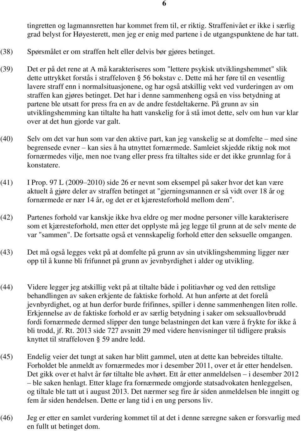 (39) Det er på det rene at A må karakteriseres som "lettere psykisk utviklingshemmet" slik dette uttrykket forstås i straffeloven 56 bokstav c.