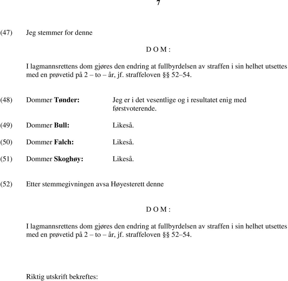 (49) Dommer Bull: Likeså. (50) Dommer Falch: Likeså. (51) Dommer Skoghøy: Likeså.