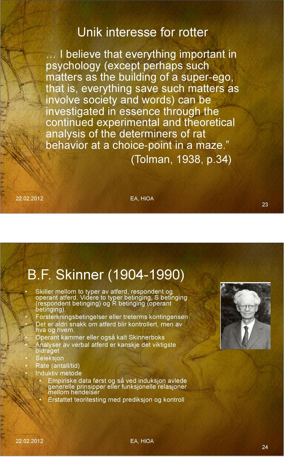 Skinner (1904-1990) Skiller mellom to typer av atferd, respondent og operant atferd. Videre to typer betinging, S betinging (respondent betinging) og R betinging (operant betinging).