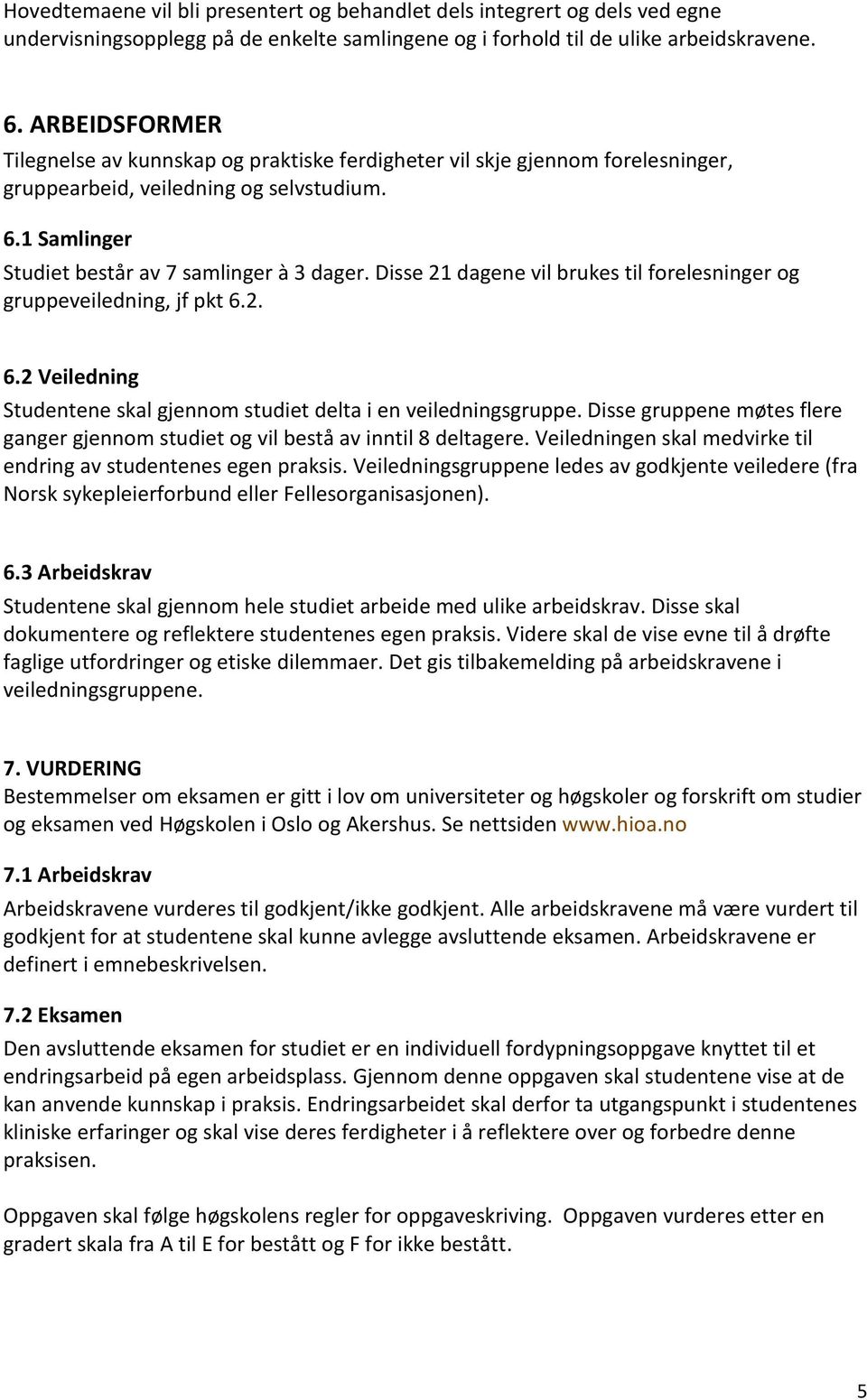 Disse 21 dagene vil brukes til forelesninger og gruppeveiledning, jf pkt 6.2. 6.2 Veiledning Studentene skal gjennom studiet delta i en veiledningsgruppe.