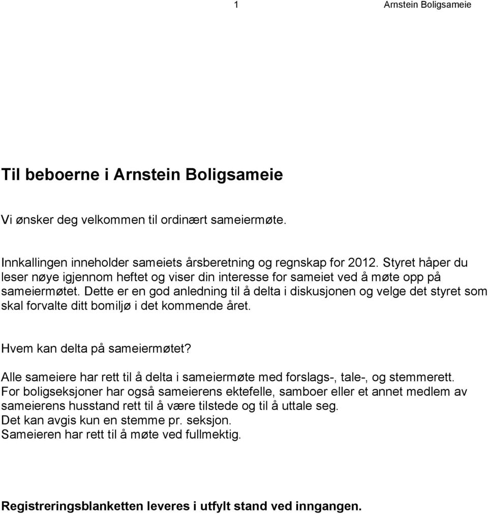 Dette er en god anledning til å delta i diskusjonen og velge det styret som skal forvalte ditt bomiljø i det kommende året. Hvem kan delta på sameiermøtet?