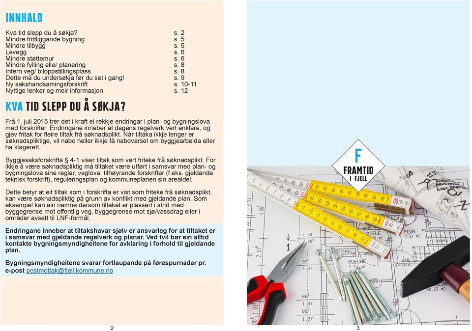 juli 2015 trer det i kraft ei rekkje endringar i plan- og bygningslova med forskrifter. Endringane inneber at dagens regelverk vert enklare, og gjev fritak for fleire tiltak frå søknadsplikt.