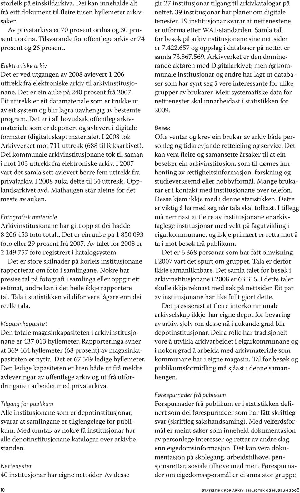 Det er ein auke på 240 prosent frå 2007. Eit uttrekk er eit datamateriale som er trukke ut av eit system og blir lagra uavhengig av bestemte program.