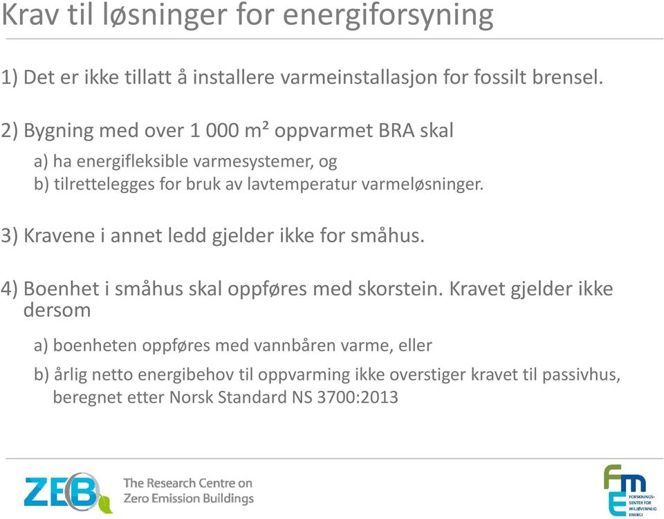 varmeløsninger. 3) Kravene i annet ledd gjelder ikke for småhus. 4) Boenhet i småhus skal oppføres med skorstein.