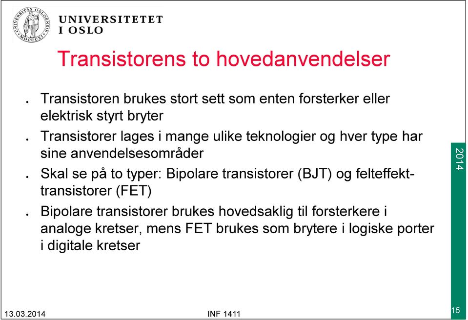 på to typer: Bipolare transistorer (BJT) og felteffekttransistorer (FET) Bipolare transistorer brukes