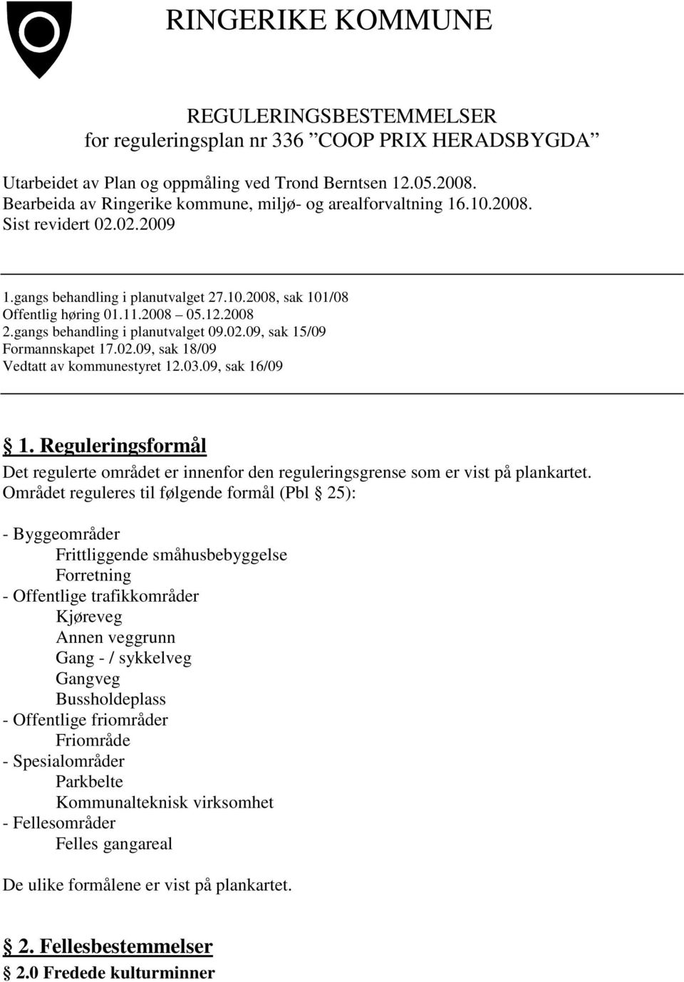 gangs behandling i planutvalget 09.02.09, sak 15/09 Formannskapet 17.02.09, sak 18/09 Vedtatt av kommunestyret 12.03.09, sak 16/09 1.