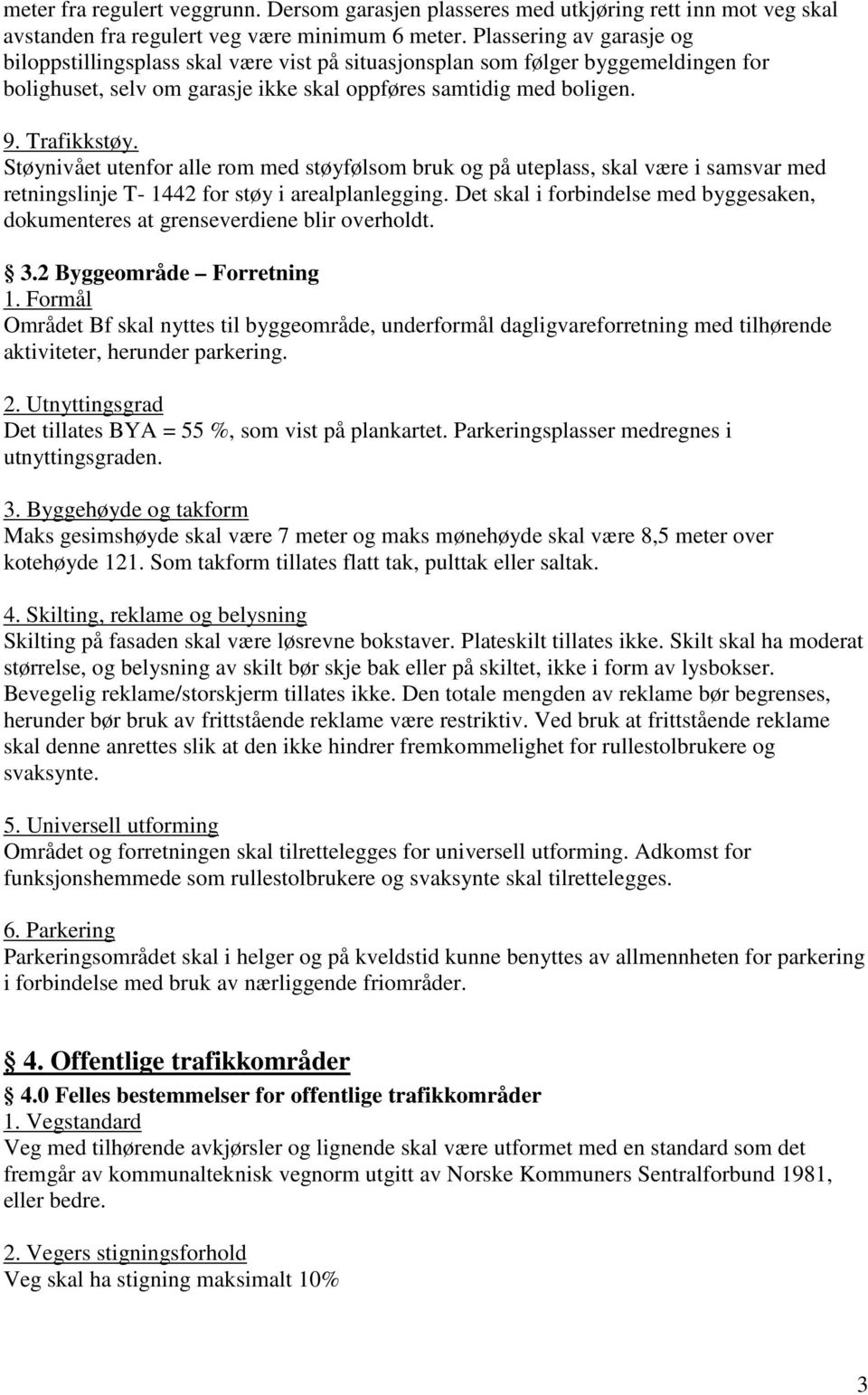 Støynivået utenfor alle rom med støyfølsom bruk og på uteplass, skal være i samsvar med retningslinje T- 1442 for støy i arealplanlegging.