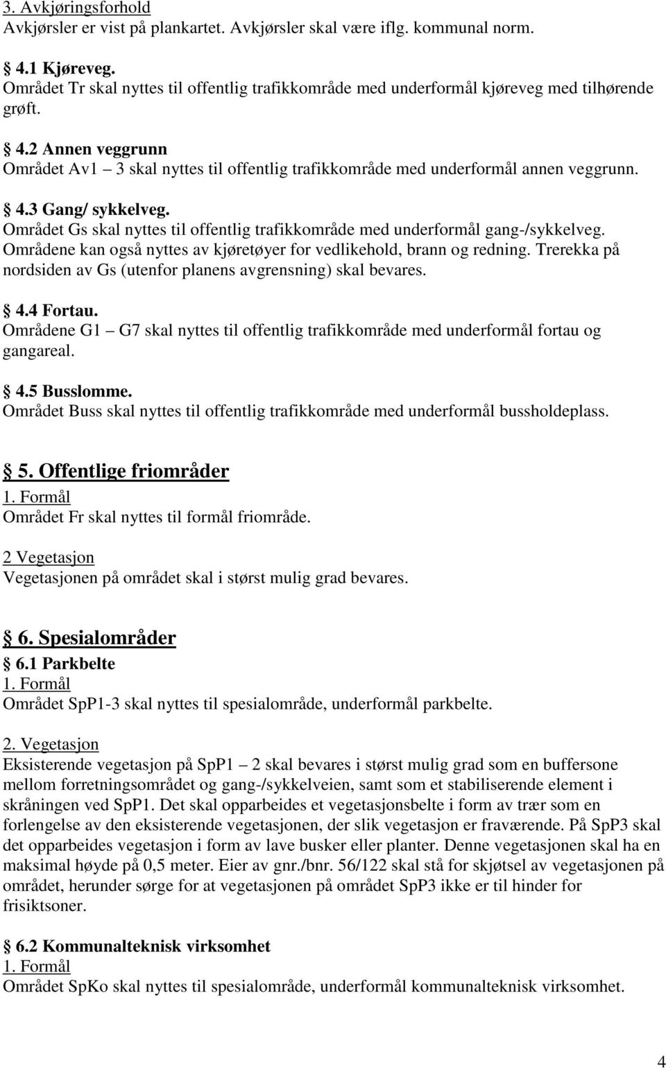 2 Annen veggrunn Området Av1 3 skal nyttes til offentlig trafikkområde med underformål annen veggrunn. 4.3 Gang/ sykkelveg.