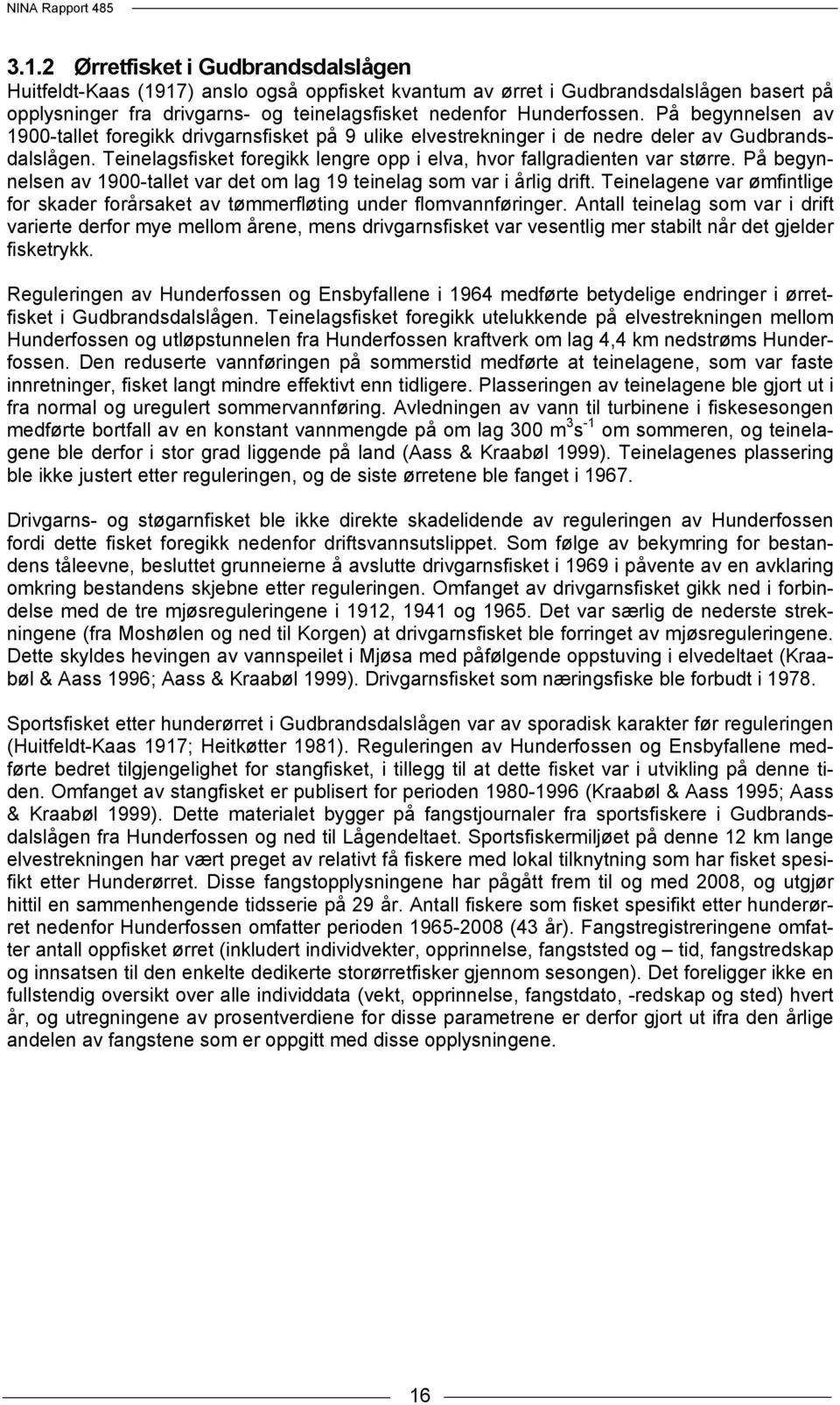 På begynnelsen av 1900-tallet var det om lag 19 teinelag som var i årlig drift. Teinelagene var ømfintlige for skader forårsaket av tømmerfløting under flomvannføringer.