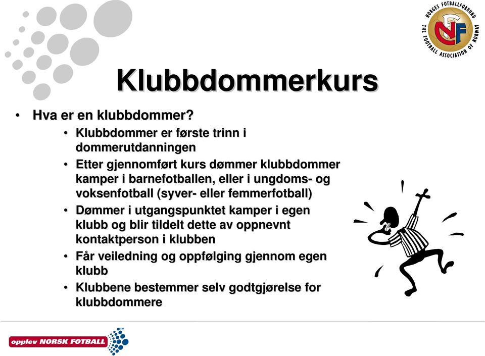 klubbdommer kamper i barnefotballen, eller i ungdoms- og voksenfotball (syver- eller femmerfotball) Dømmer