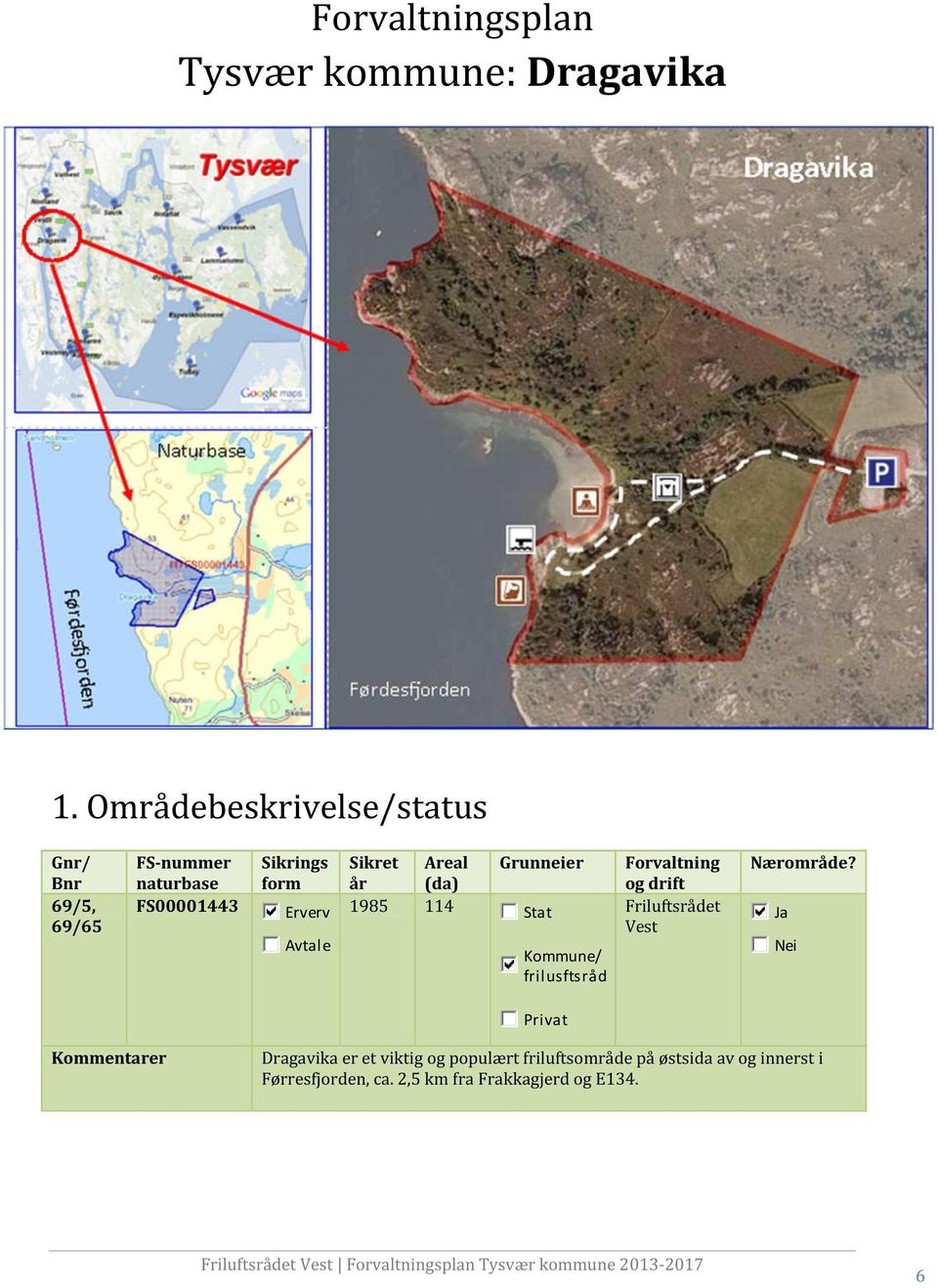 Sikret Areal Grunneier år (da) 1985 114 Stat Kommune/ frilusftsråd Forvaltning og drift Friluftsrådet