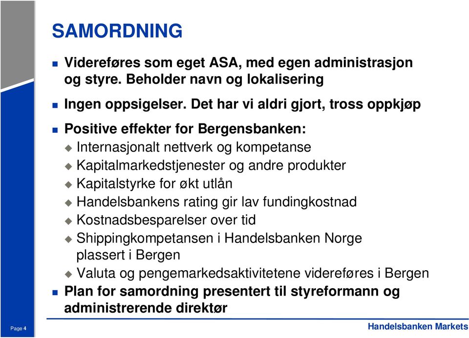 andre produkter Kapitalstyrke for økt utlån Handelsbankens rating gir lav fundingkostnad Kostnadsbesparelser over tid Shippingkompetansen i