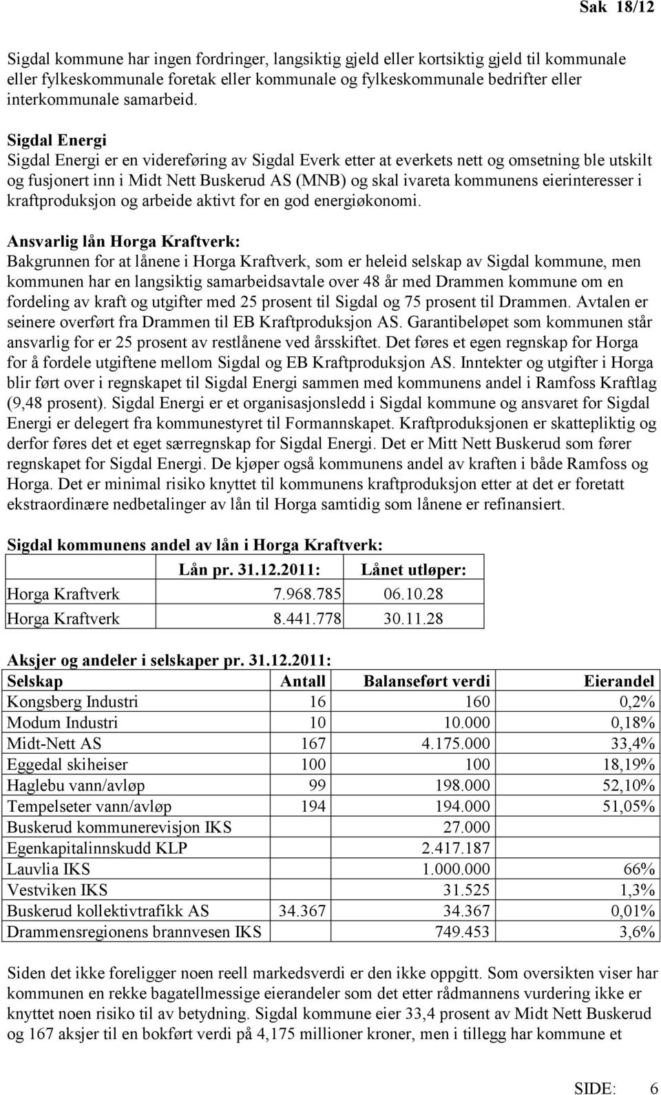 Sigdal Energi Sigdal Energi er en videreføring av Sigdal Everk etter at everkets nett og omsetning ble utskilt og fusjonert inn i Midt Nett Buskerud AS (MNB) og skal ivareta kommunens eierinteresser