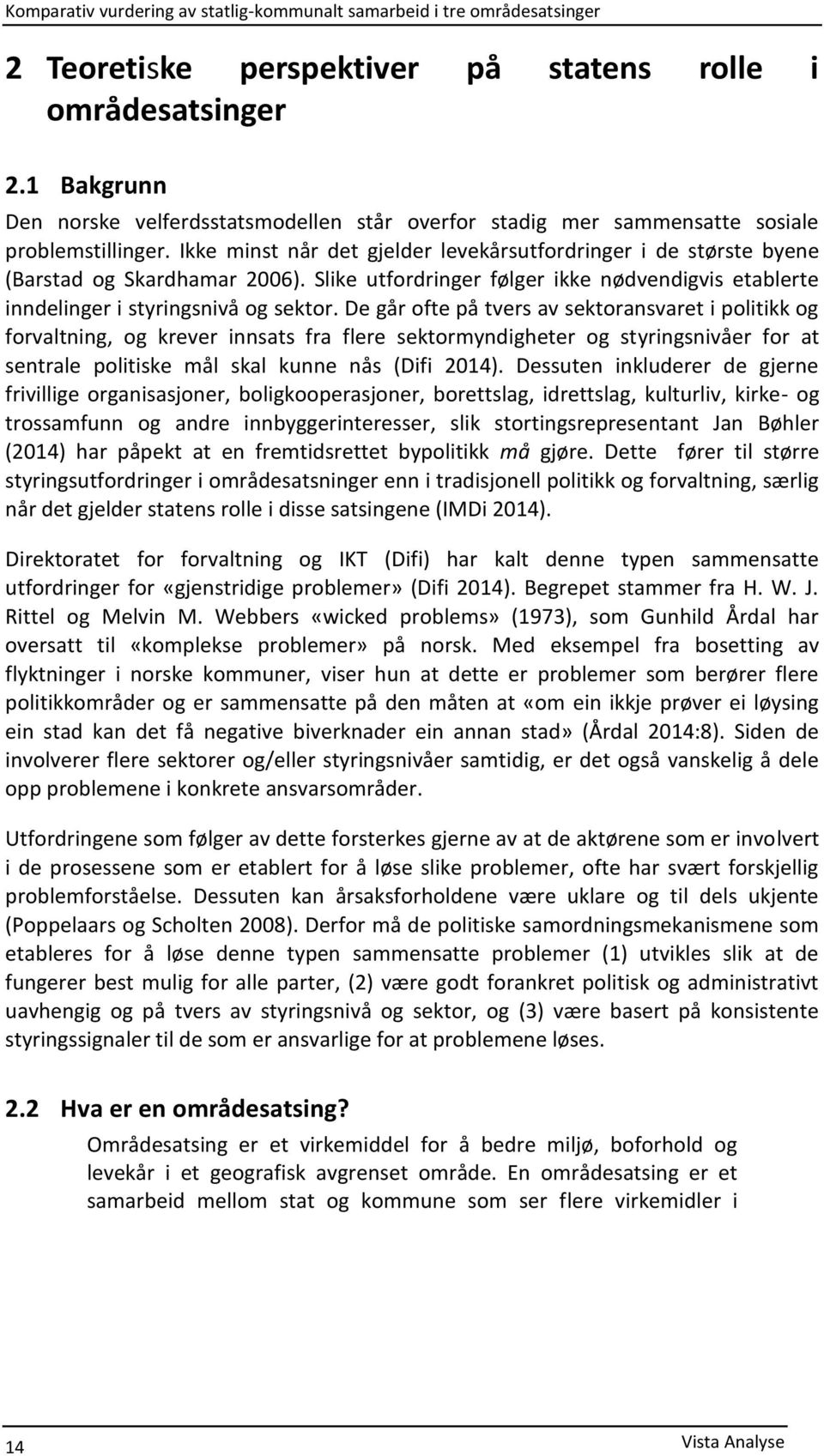 De går ofte på tvers av sektoransvaret i politikk og forvaltning, og krever innsats fra flere sektormyndigheter og styringsnivåer for at sentrale politiske mål skal kunne nås (Difi 2014).