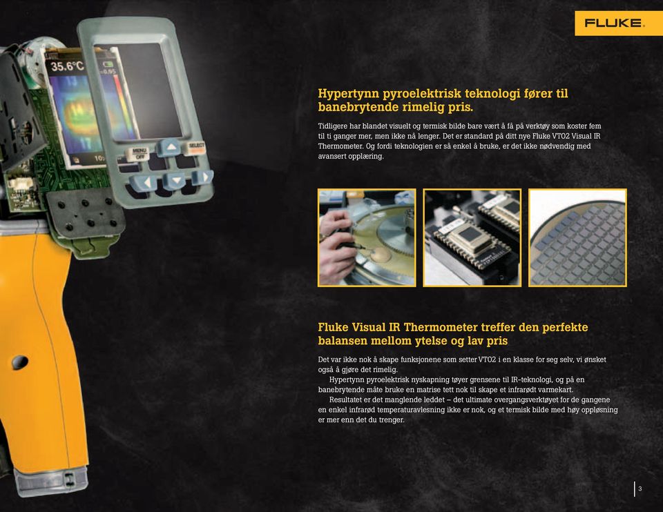 Fluke Visual IR Thermometer treffer den perfekte balansen mellom ytelse og lav pris Det var ikke nok å skape funksjonene som setter VT02 i en klasse for seg selv, vi ønsket også å gjøre det rimelig.