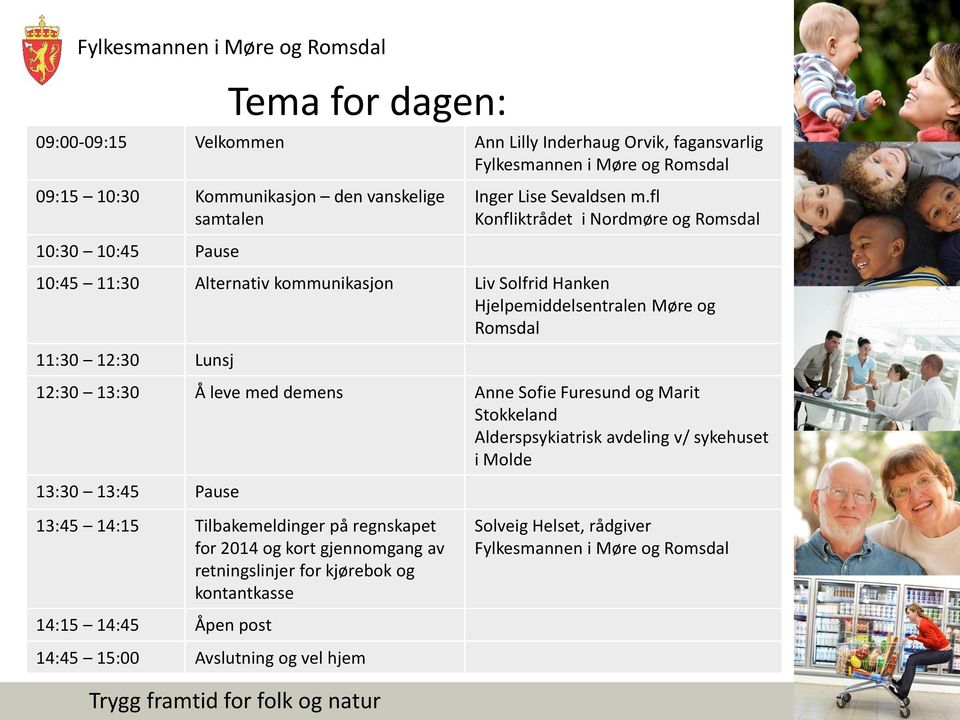 fl Konfliktrådet i Nordmøre og Romsdal 10:45 11:30 Alternativ kommunikasjon Liv Solfrid Hanken Hjelpemiddelsentralen Møre og Romsdal 11:30 12:30 Lunsj 12:30 13:30 Å leve med