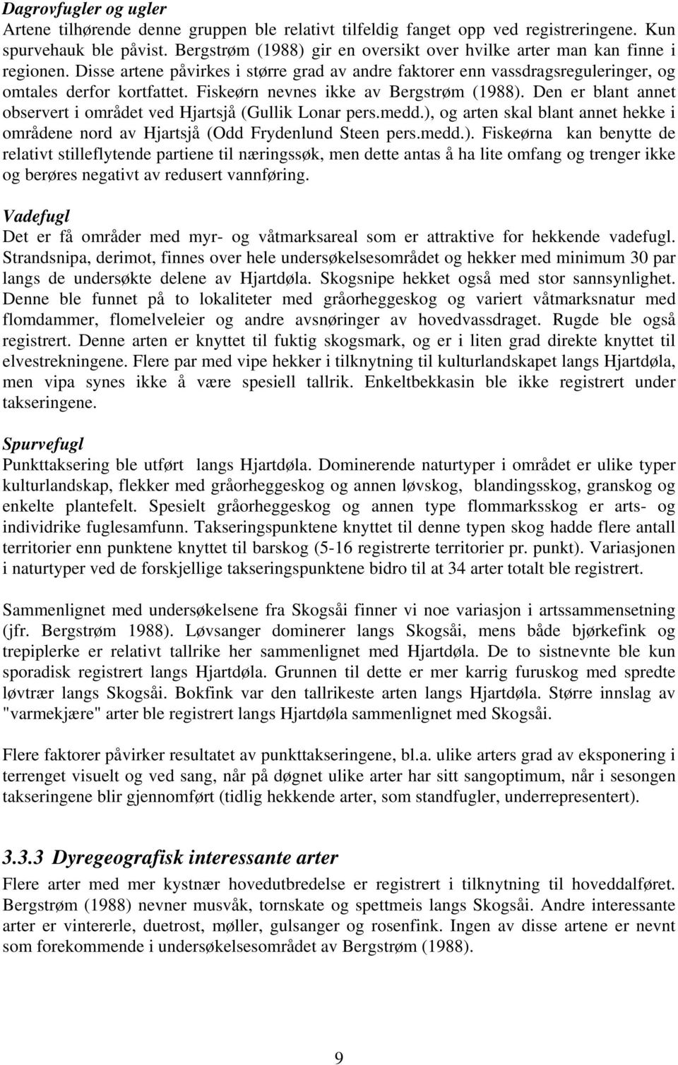 Fiskeørn nevnes ikke av Bergstrøm (1988). Den er blant annet observert i området ved Hjartsjå (Gullik Lonar pers.medd.