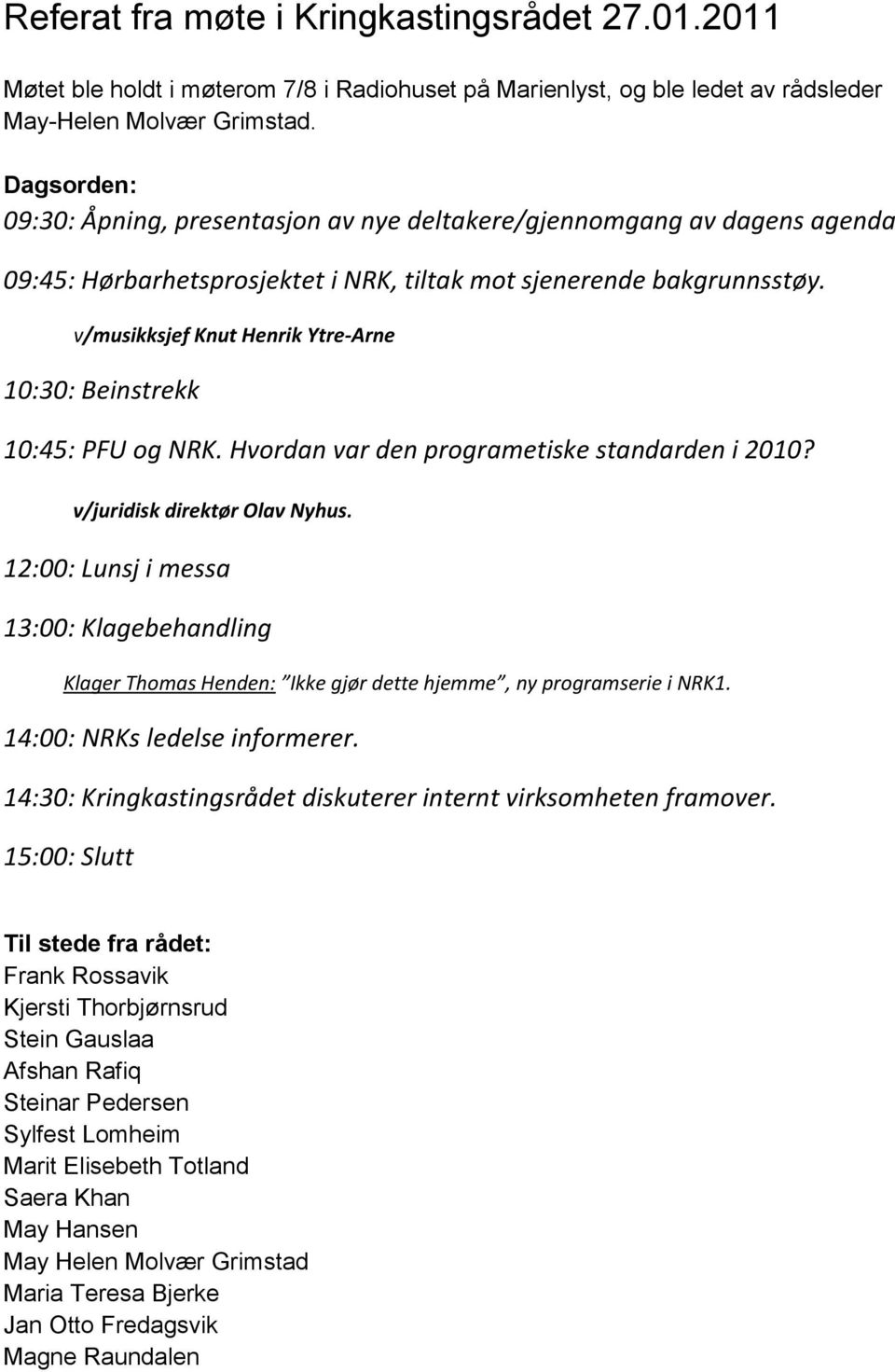 v/musikksjef Knut Henrik Ytre-Arne 10:30: Beinstrekk 10:45: PFU og NRK. Hvordan var den programetiske standarden i 2010? v/juridisk direktør Olav Nyhus.