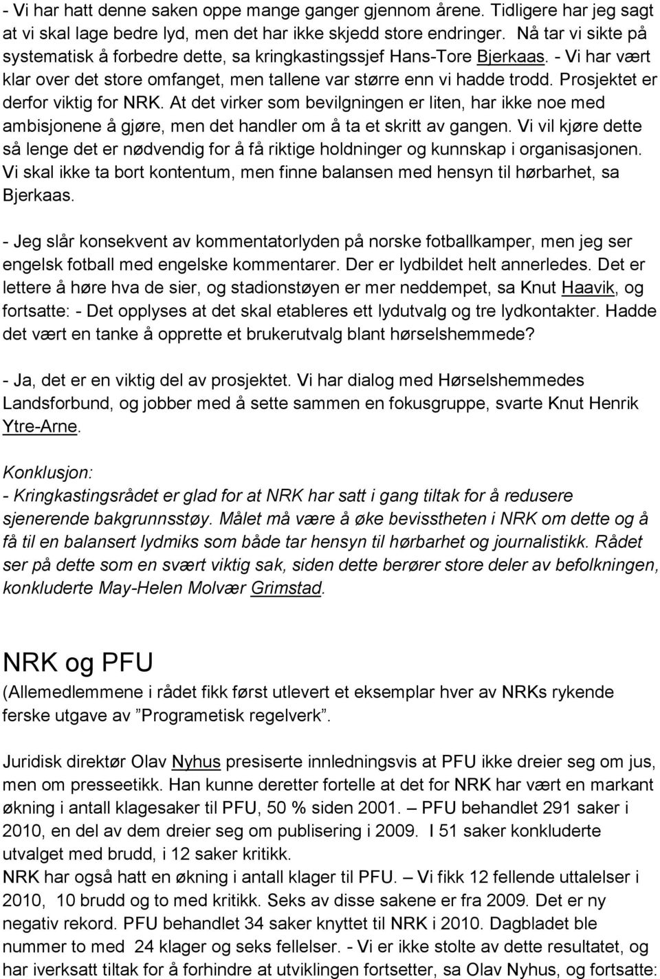 Prosjektet er derfor viktig for NRK. At det virker som bevilgningen er liten, har ikke noe med ambisjonene å gjøre, men det handler om å ta et skritt av gangen.