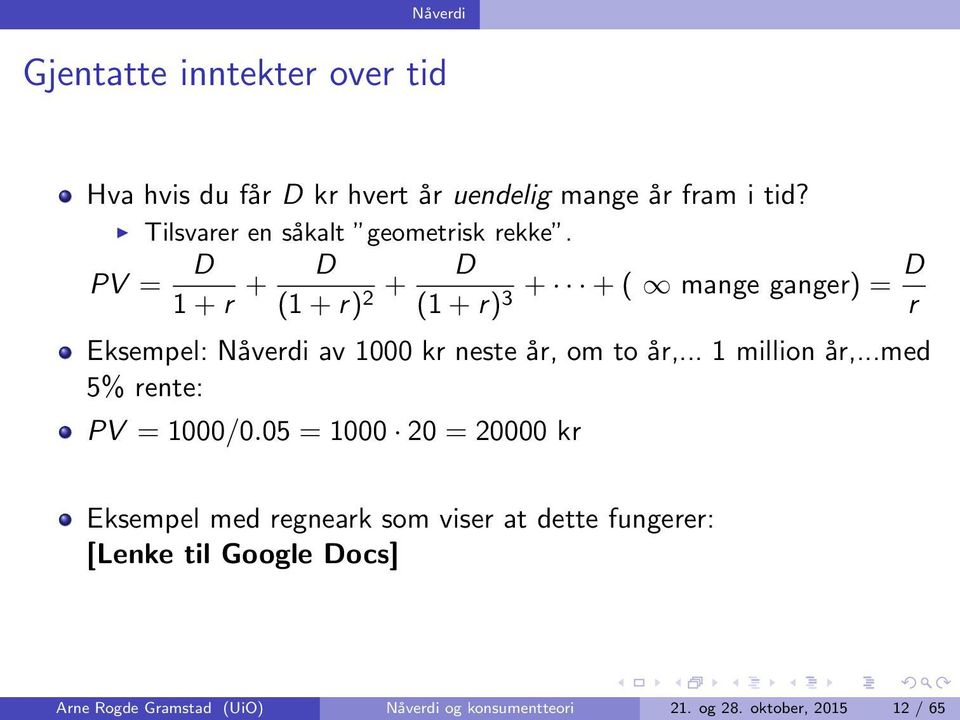 PV = D 1 + r + D (1 + r) 2 + D (1 + r) 3 + + ( mange ganger) = D r Eksempel: Nåverdi av 1000 kr neste år, om to år,.