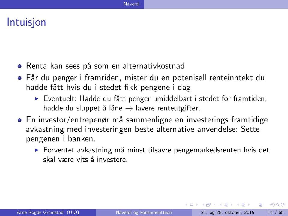 En investor/entrepenør må sammenligne en investerings framtidige avkastning med investeringen beste alternative anvendelse: Sette pengenen i banken.