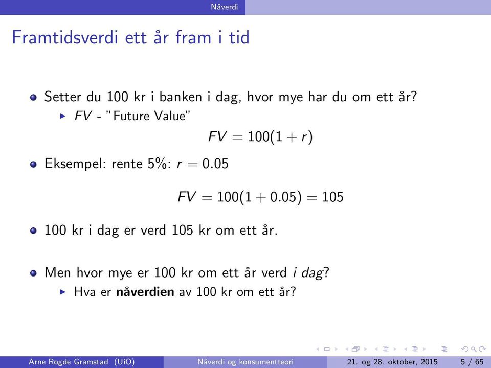 05) = 105 100 kr i dag er verd 105 kr om ett år. Men hvor mye er 100 kr om ett år verd i dag?