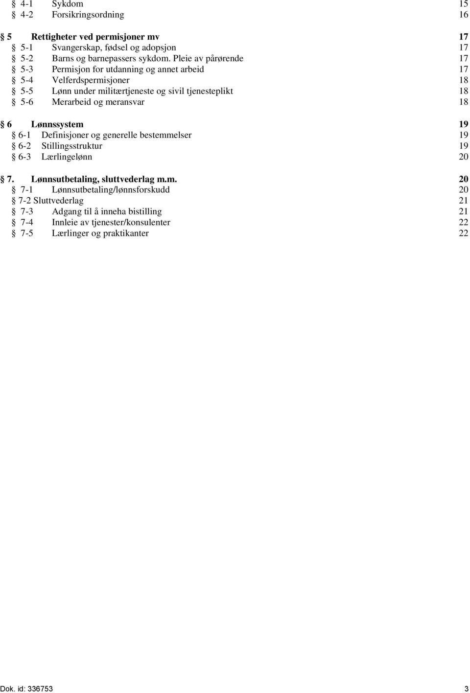 og meransvar 18 6 Lønnssystem 19 6-1 Definisjoner og generelle bestemmelser 19 6-2 Stillingsstruktur 19 6-3 Lærlingelønn 20 7. Lønnsutbetaling, sluttvederlag m.m. 20