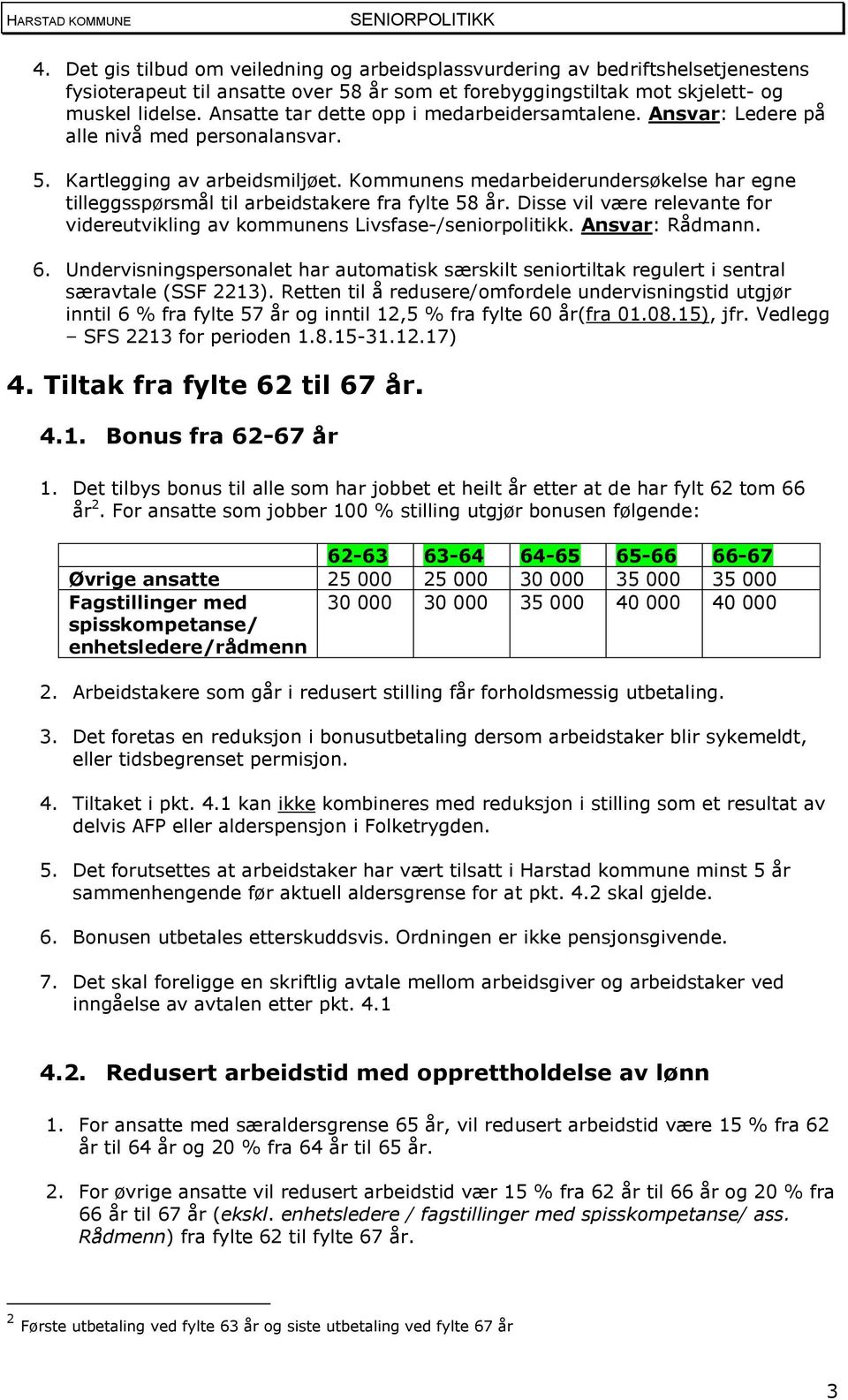 Kommunens medarbeiderundersøkelse har egne tilleggsspørsmål til arbeidstakere fra fylte 58 år. Disse vil være relevante for videreutvikling av kommunens Livsfase-/seniorpolitikk. Ansvar: Rådmann. 6.