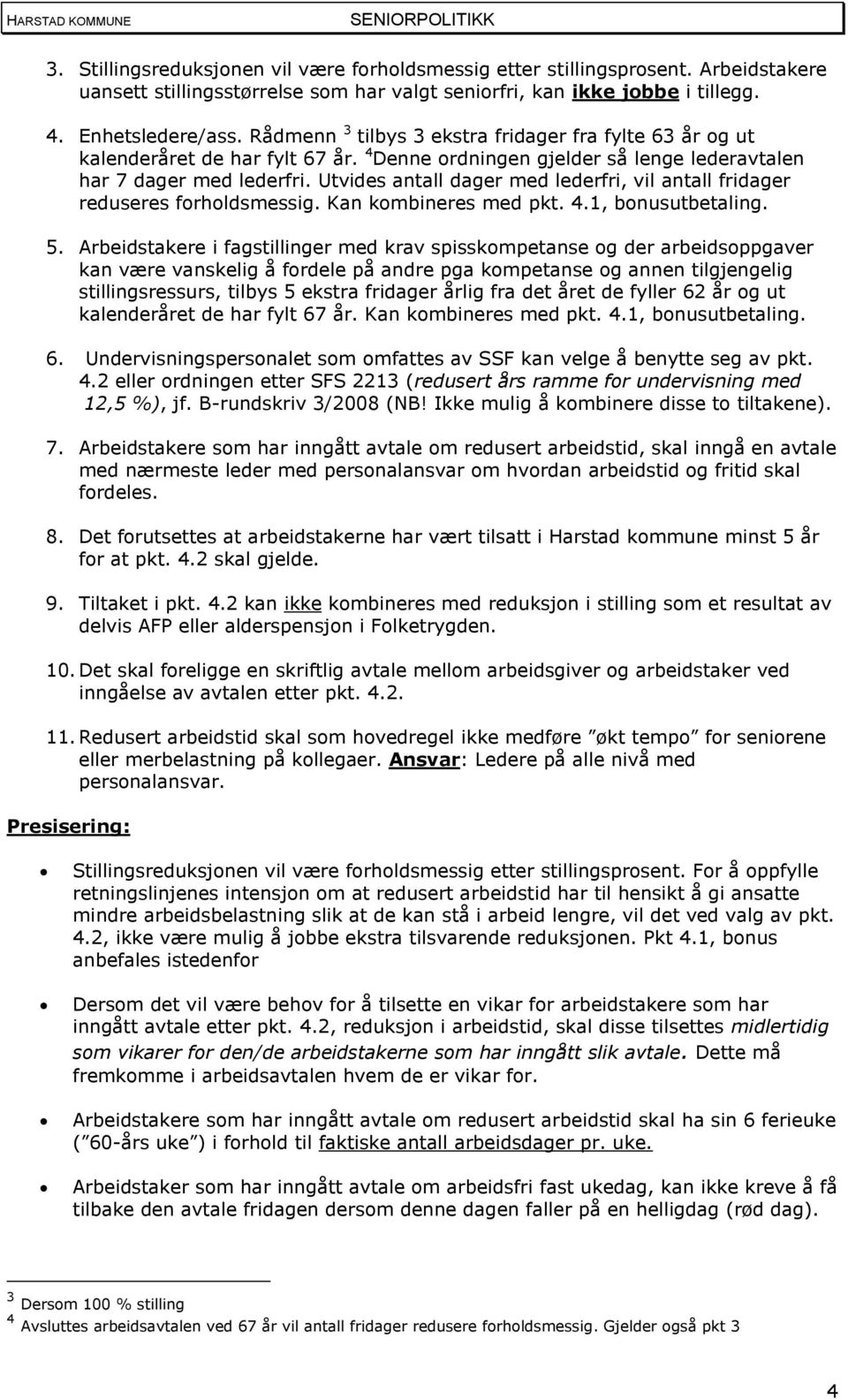 Utvides antall dager med lederfri, vil antall fridager reduseres forholdsmessig. Kan kombineres med pkt. 4.1, bonusutbetaling. 5.