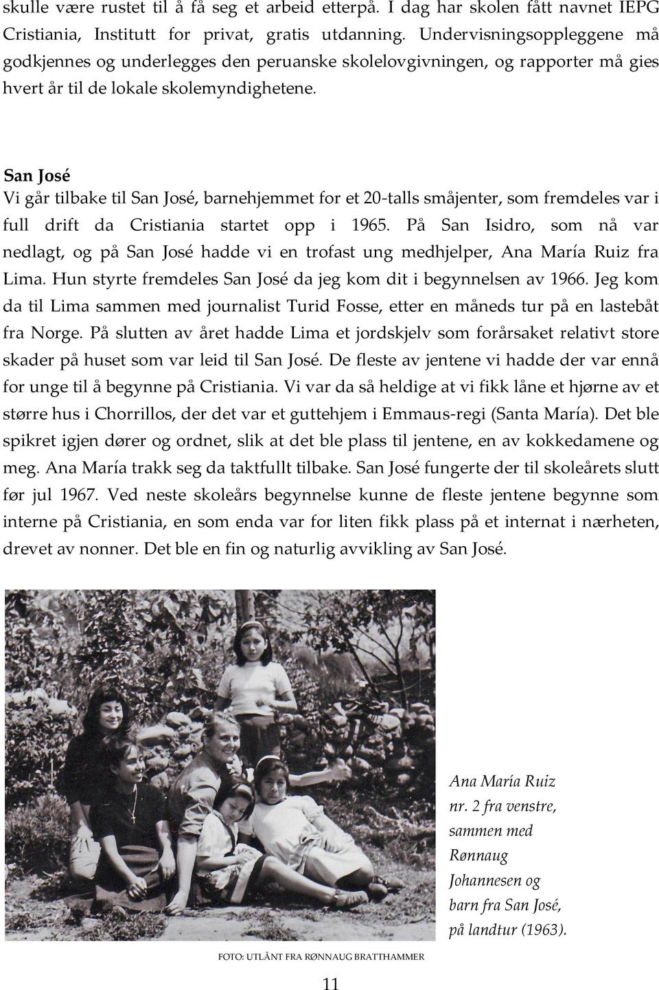 San José Vi går tilbake til San José, barnehjemmet for et 20-talls småjenter, som fremdeles var i full drift da Cristiania startet opp i 1965.