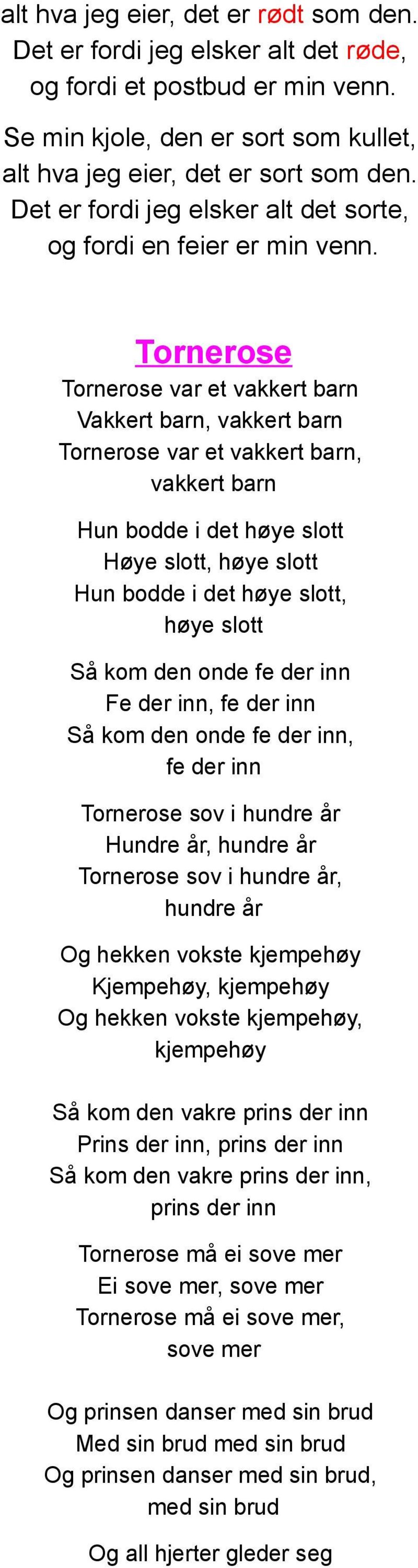 Tornerose Tornerose var et vakkert barn Vakkert barn, vakkert barn Tornerose var et vakkert barn, vakkert barn Hun bodde i det høye slott Høye slott, høye slott Hun bodde i det høye slott, høye slott