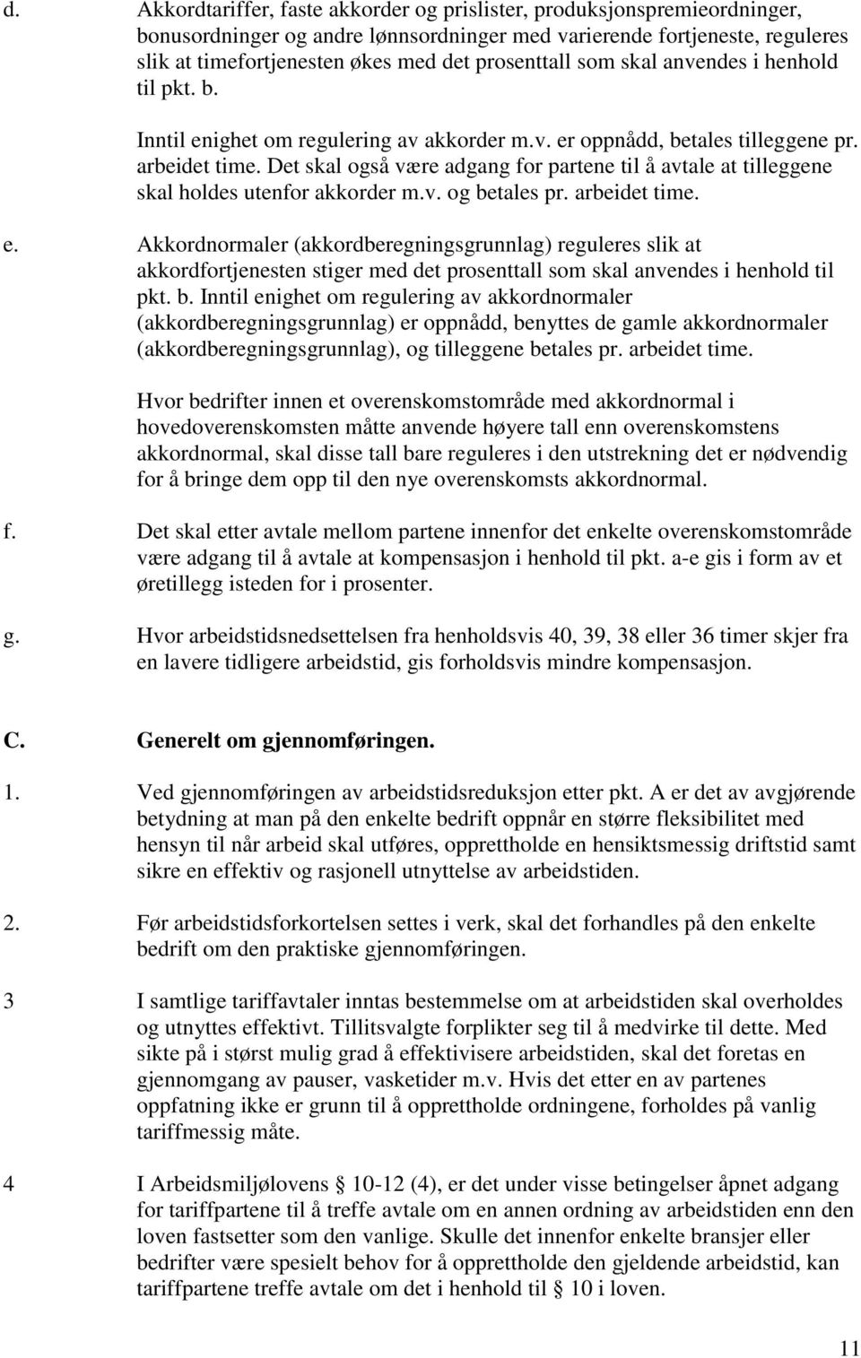 Det skal også være adgang for partene til å avtale at tilleggene skal holdes utenfor akkorder m.v. og betales pr. arbeidet time. e.