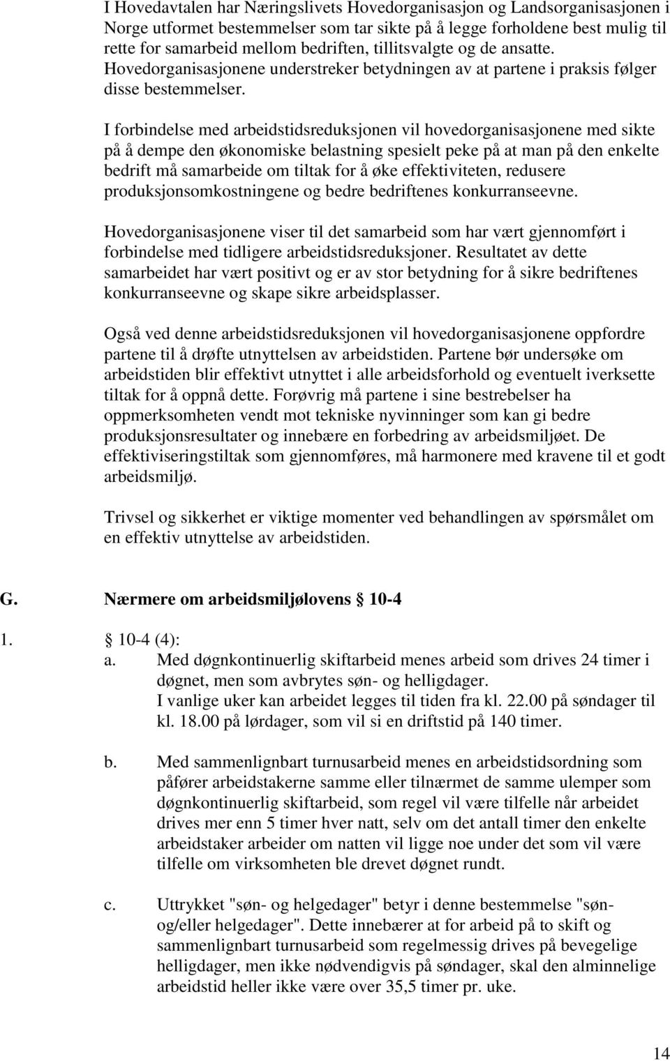 I forbindelse med arbeidstidsreduksjonen vil hovedorganisasjonene med sikte på å dempe den økonomiske belastning spesielt peke på at man på den enkelte bedrift må samarbeide om tiltak for å øke