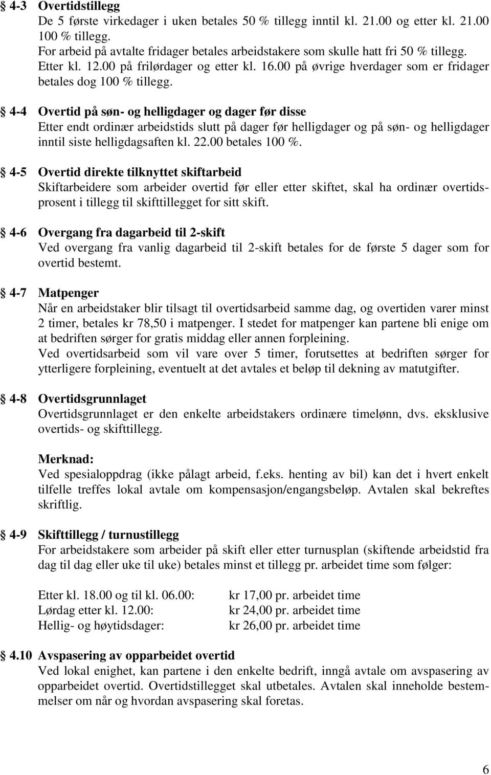 4-4 Overtid på søn- og helligdager og dager før disse Etter endt ordinær arbeidstids slutt på dager før helligdager og på søn- og helligdager inntil siste helligdagsaften kl. 22.00 betales 100 %.