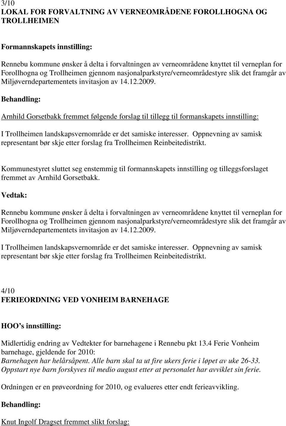 Arnhild Gorsetbakk fremmet følgende forslag til tillegg til formanskapets innstilling: I Trollheimen landskapsvernområde er det samiske interesser.