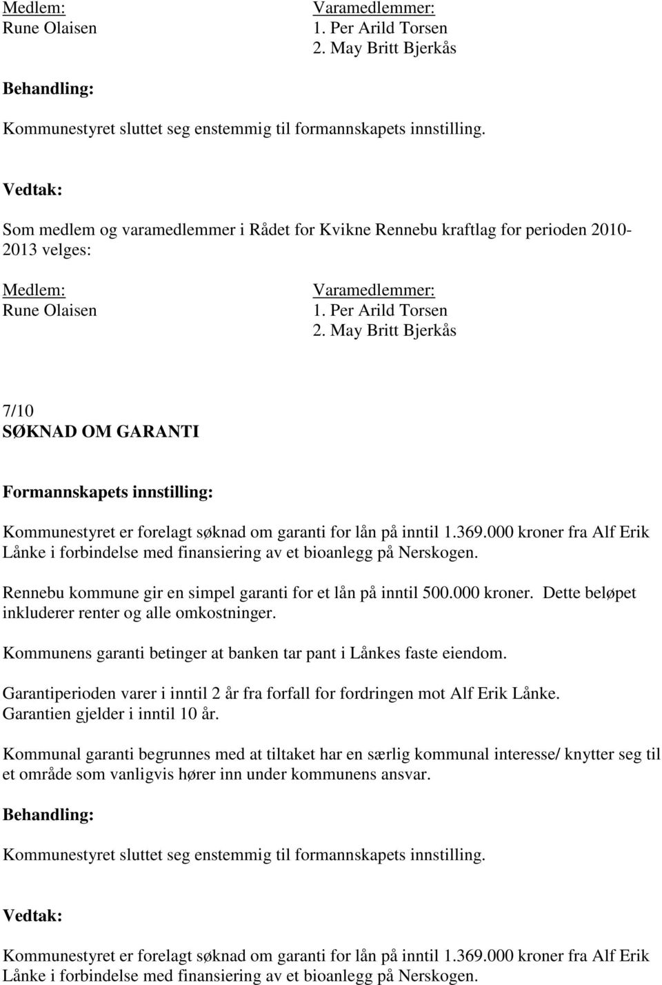 May Britt Bjerkås 7/10 SØKNAD OM GARANTI Kommunestyret er forelagt søknad om garanti for lån på inntil 1.369.000 kroner fra Alf Erik Lånke i forbindelse med finansiering av et bioanlegg på Nerskogen.