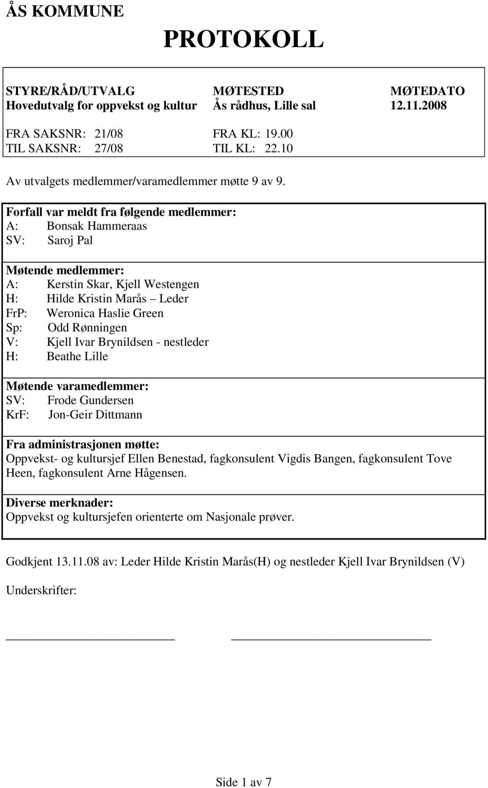 Forfall var meldt fra følgende medlemmer: A: Bonsak Hammeraas SV: Saroj Pal Møtende medlemmer: A: Kerstin Skar, Kjell Westengen H: Hilde Kristin Marås Leder FrP: Weronica Haslie Green Sp: Odd