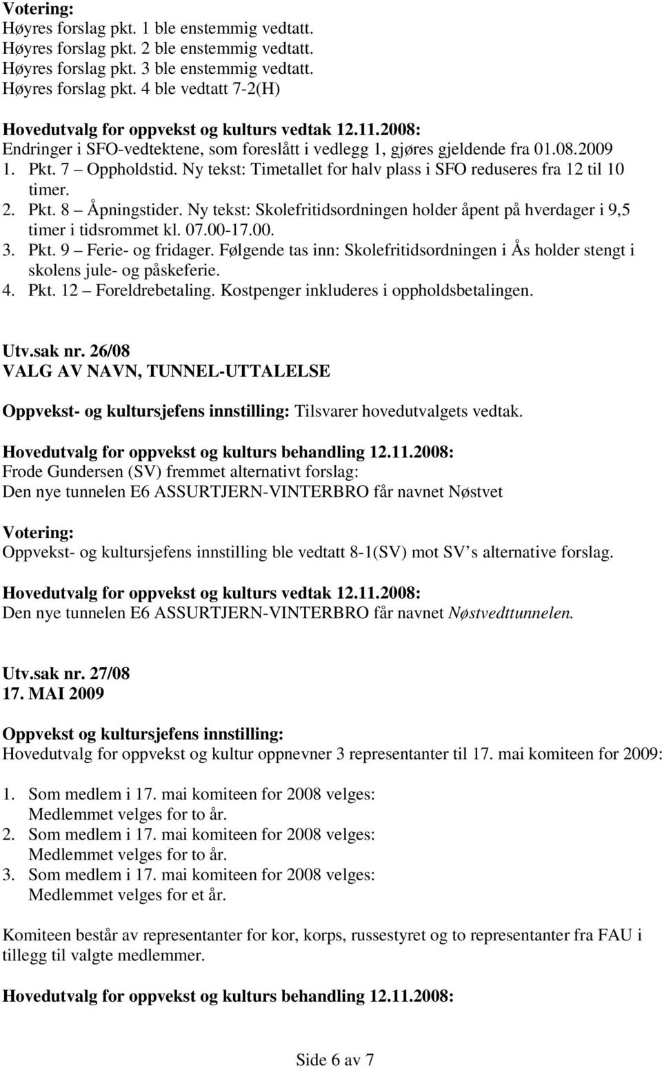 Ny tekst: Skolefritidsordningen holder åpent på hverdager i 9,5 timer i tidsrommet kl. 07.00-17.00. 3. Pkt. 9 Ferie- og fridager.