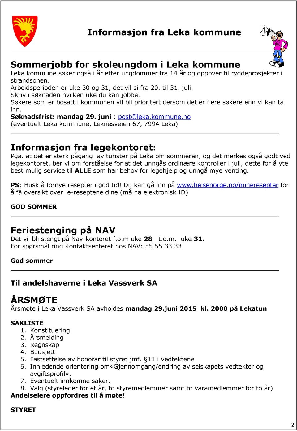 Søkere som er bosatt i kommunen vil bli prioritert dersom det er flere søkere enn vi kan ta inn. Søknadsfrist: mandag 29. juni : post@leka.kommune.no (eventuelt Leka kommune, Leknesveien 67, 7994 Leka) Informasjon fra legekontoret: Pga.