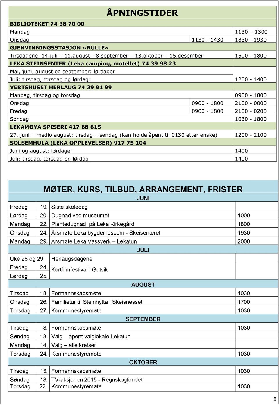 tirsdag og torsdag 0900-1800 Onsdag 0900-1800 2100-0000 Fredag 0900-1800 2100-0200 Søndag 1030-1800 LEKAMØYA SPISERI 417 68 615 27.