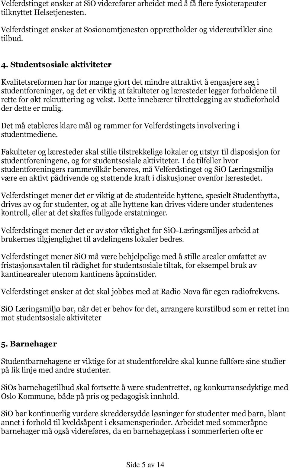 for økt rekruttering og vekst. Dette innebærer tilrettelegging av studieforhold der dette er mulig. Det må etableres klare mål og rammer for Velferdstingets involvering i studentmediene.