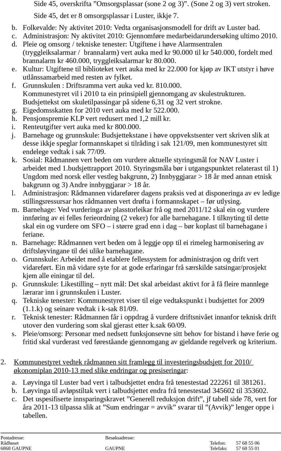 000 til kr 540.000, fordelt med brannalarm kr 460.000, tryggleiksalarmar kr 80.000. e. Kultur: Utgiftene til biblioteket vert auka med kr 22.