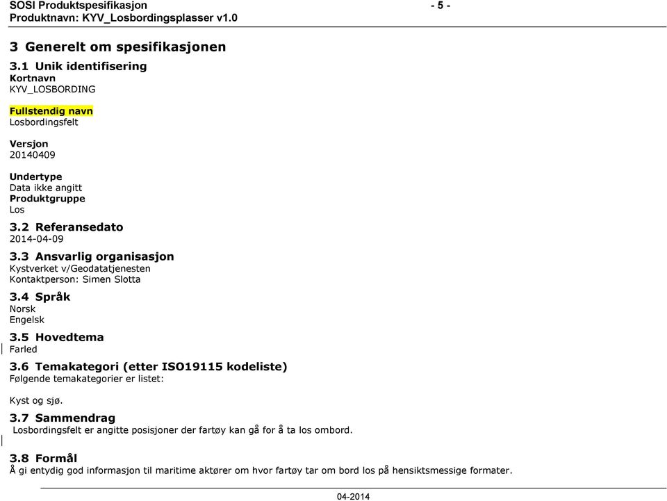 3 Ansvarlig organisasjon Kystverket v/geodatatjenesten Kontaktperson: Simen Slotta 3.4 Språk Norsk Engelsk 3.5 Hovedtema Farled 3.