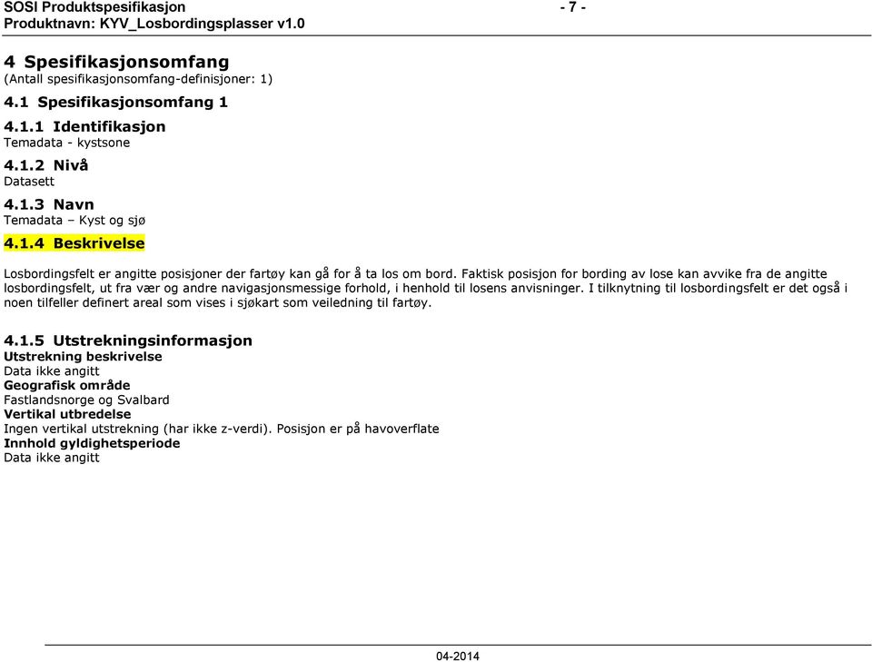 Faktisk posisjon for bording av lose kan avvike fra de angitte losbordingsfelt, ut fra vær og andre navigasjonsmessige forhold, i henhold til losens anvisninger.