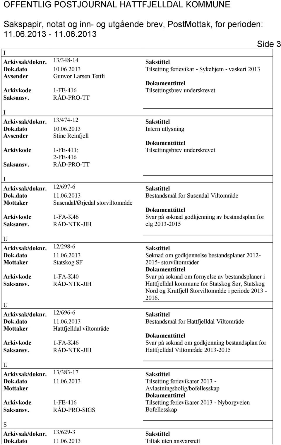 dato 10.06.2013 ntern utlysning Avsender Stine Reinfjell Arkivkode 1-FE-411; Tilsettingsbrev underskrevet 2-FE-416 Saksansv. RÅD-PRO-TT Arkivsak/doknr. 12/697-6 Sakstittel Dok.dato 11.06.2013 Bestandsmål for Susendal Viltområde Mottaker Susendal/Ørjedal storviltområde Arkivkode 1-FA-K46 Svar på søknad godkjenning av bestandsplan for Saksansv.