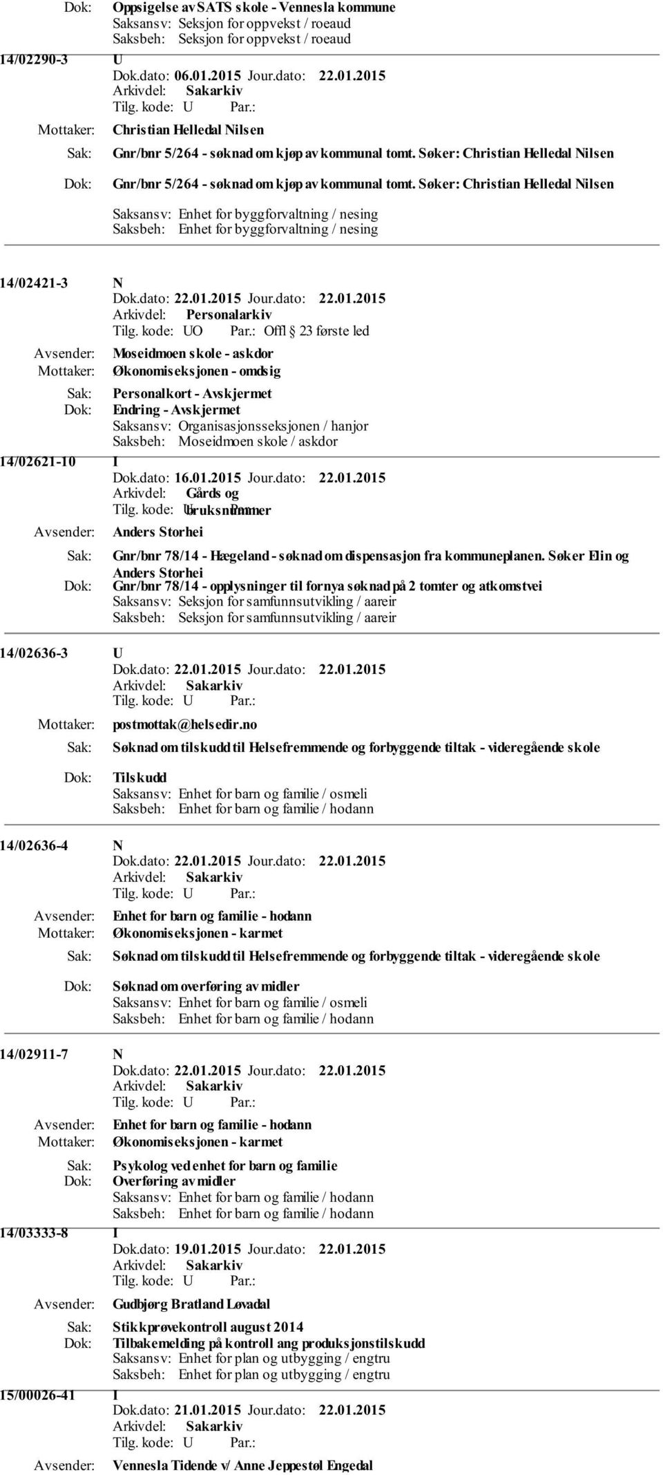 Søker: Christian Helledal Nilsen Saksansv: Enhet for byggforvaltning / nesing Saksbeh: Enhet for byggforvaltning / nesing 14/02421-3 N Tilg. kode: UO Par.