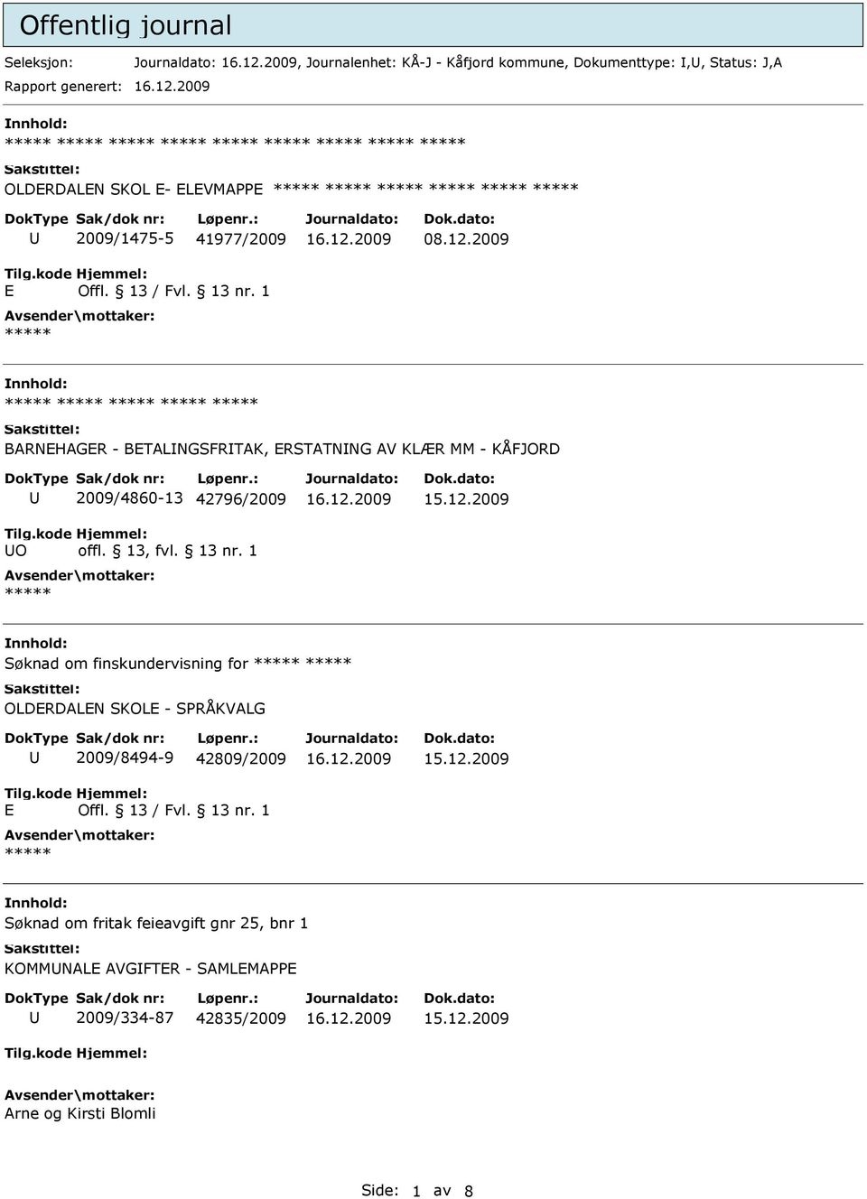 2009 BARNEHAGER - BETALNGSFRTAK, ERSTATNNG AV KLÆR MM - KÅFJORD O 2009/4860-13 42796/2009 Søknad om finskundervisning for OLDERDALEN